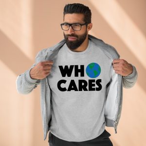 WHO CARES - Unisex Sweatshirt